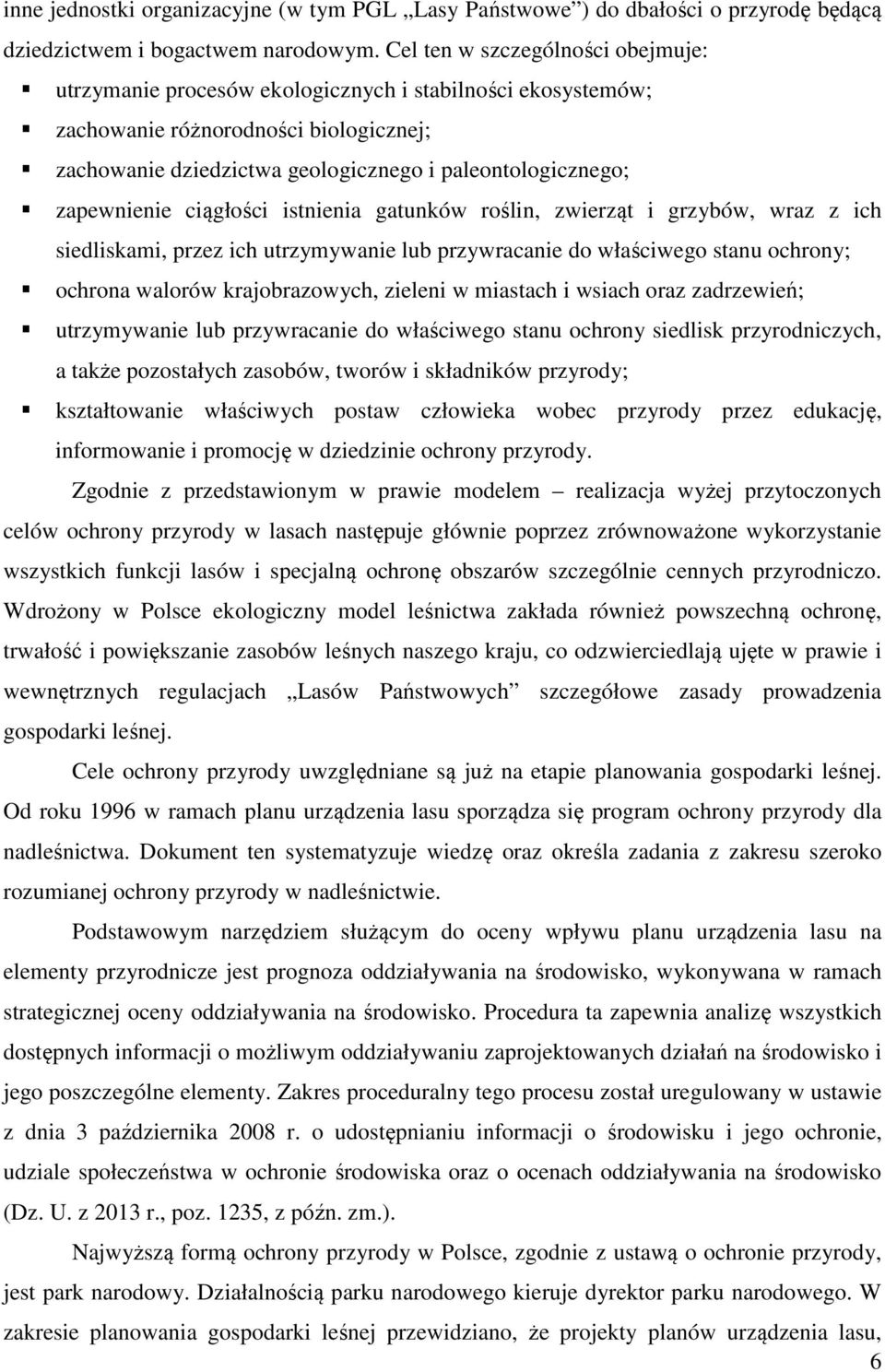 zapewnienie ciągłości istnienia gatunków roślin, zwierząt i grzybów, wraz z ich siedliskami, przez ich utrzymywanie lub przywracanie do właściwego stanu ochrony; ochrona walorów krajobrazowych,