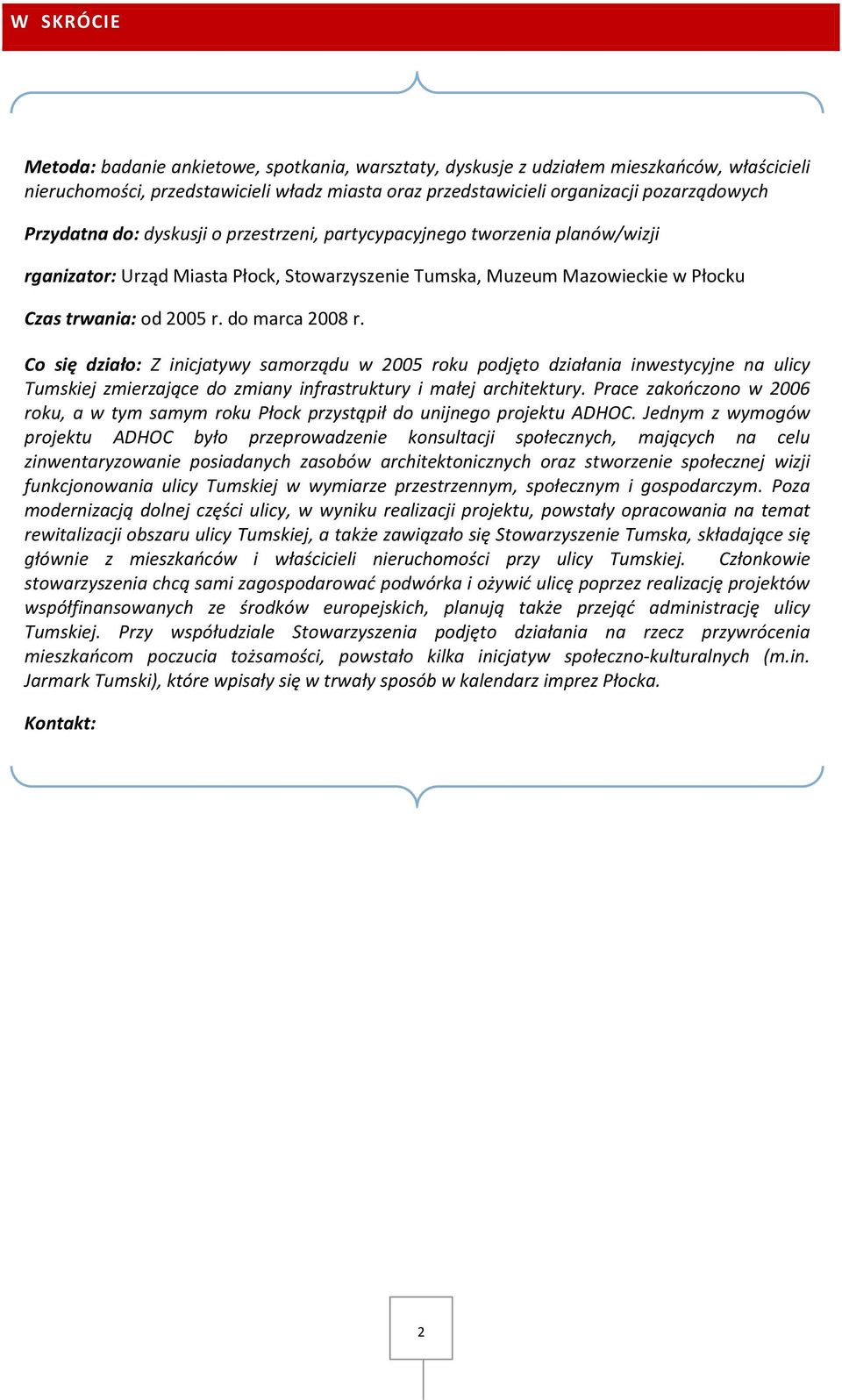 do marca 2008 r. Co się działo: Z inicjatywy samorządu w 2005 roku podjęto działania inwestycyjne na ulicy Tumskiej zmierzające do zmiany infrastruktury i małej architektury.