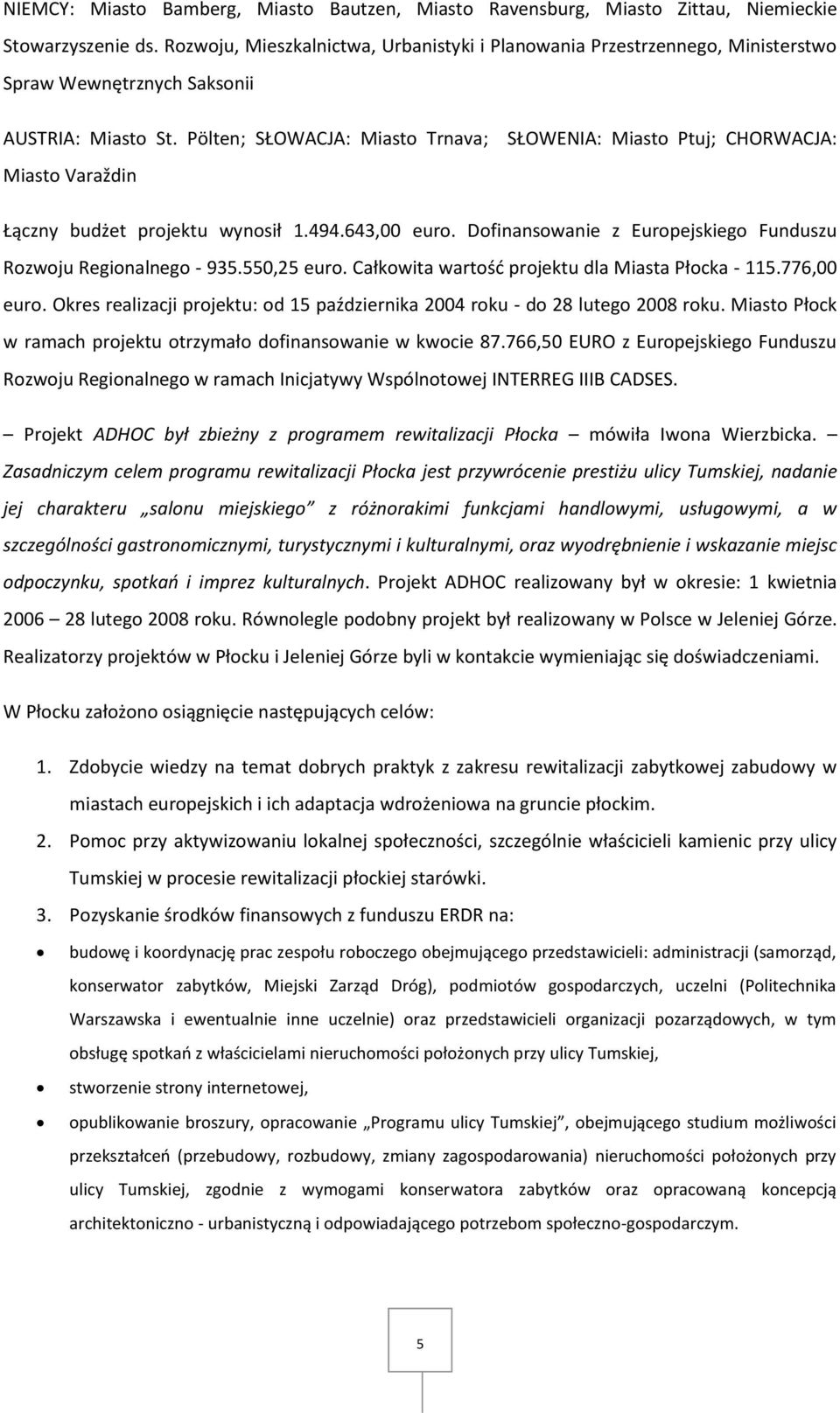 Pölten; SŁOWACJA: Miasto Trnava; Miasto Varaždin SŁOWENIA: Miasto Ptuj; CHORWACJA: Łączny budżet projektu wynosił 1.494.643,00 euro. Dofinansowanie z Europejskiego Funduszu Rozwoju Regionalnego - 935.