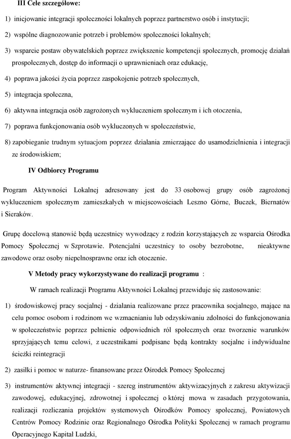 społecznych, 5) integracja społeczna, 6) aktywna integracja osób zagrożonych wykluczeniem społecznym i ich otoczenia, 7) poprawa funkcjonowania osób wykluczonych w społeczeństwie, 8) zapobieganie