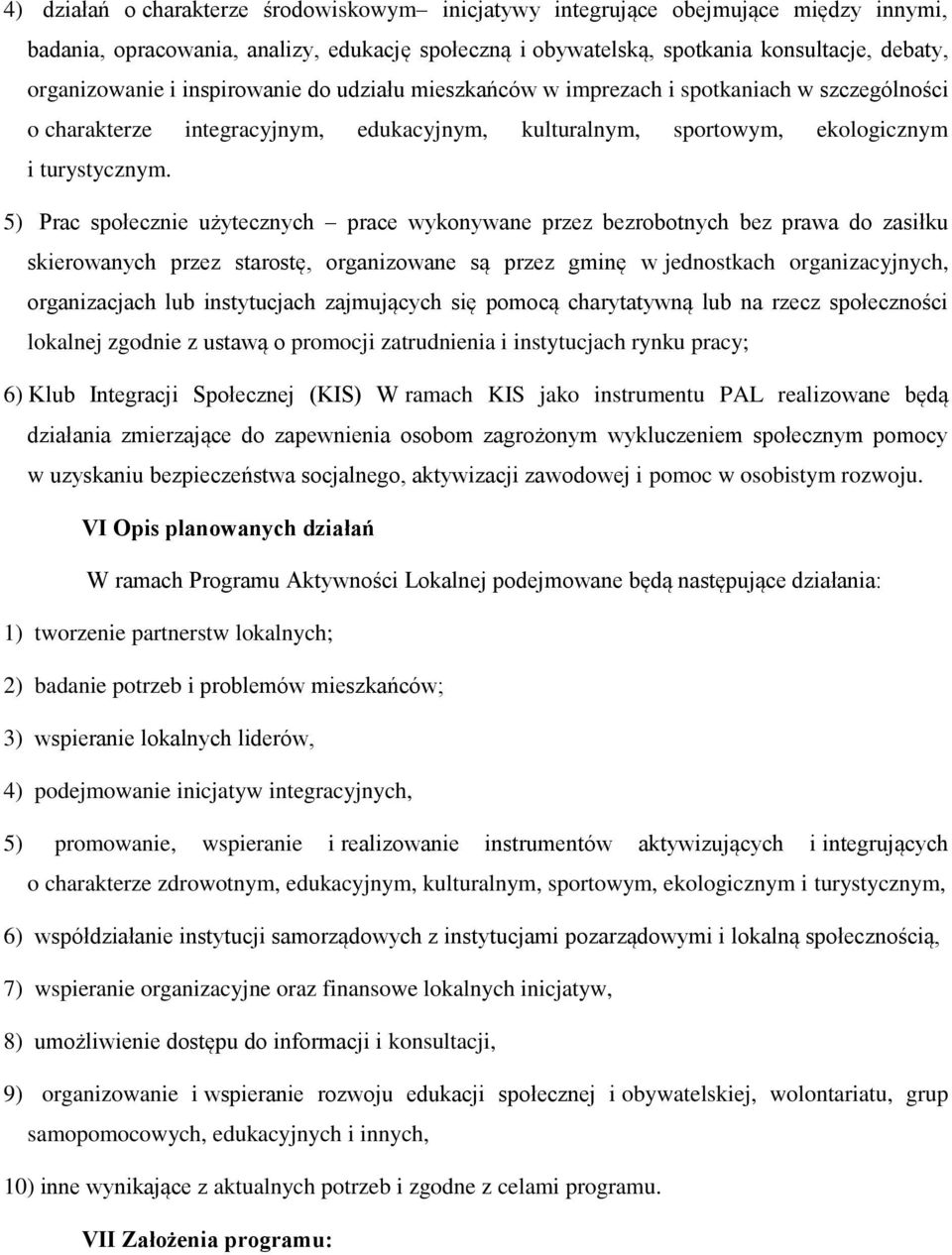 5) Prac społecznie użytecznych prace wykonywane przez bezrobotnych bez prawa do zasiłku skierowanych przez starostę, organizowane są przez gminę w jednostkach organizacyjnych, organizacjach lub