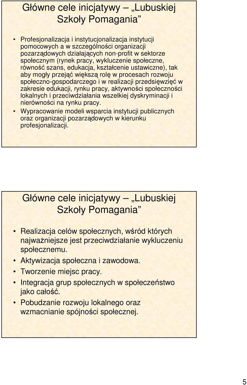 przedsięwzięć w zakresie edukacji, rynku pracy, aktywności społeczności lokalnych i przeciwdziałania wszelkiej dyskryminacji i nierówności na rynku pracy.