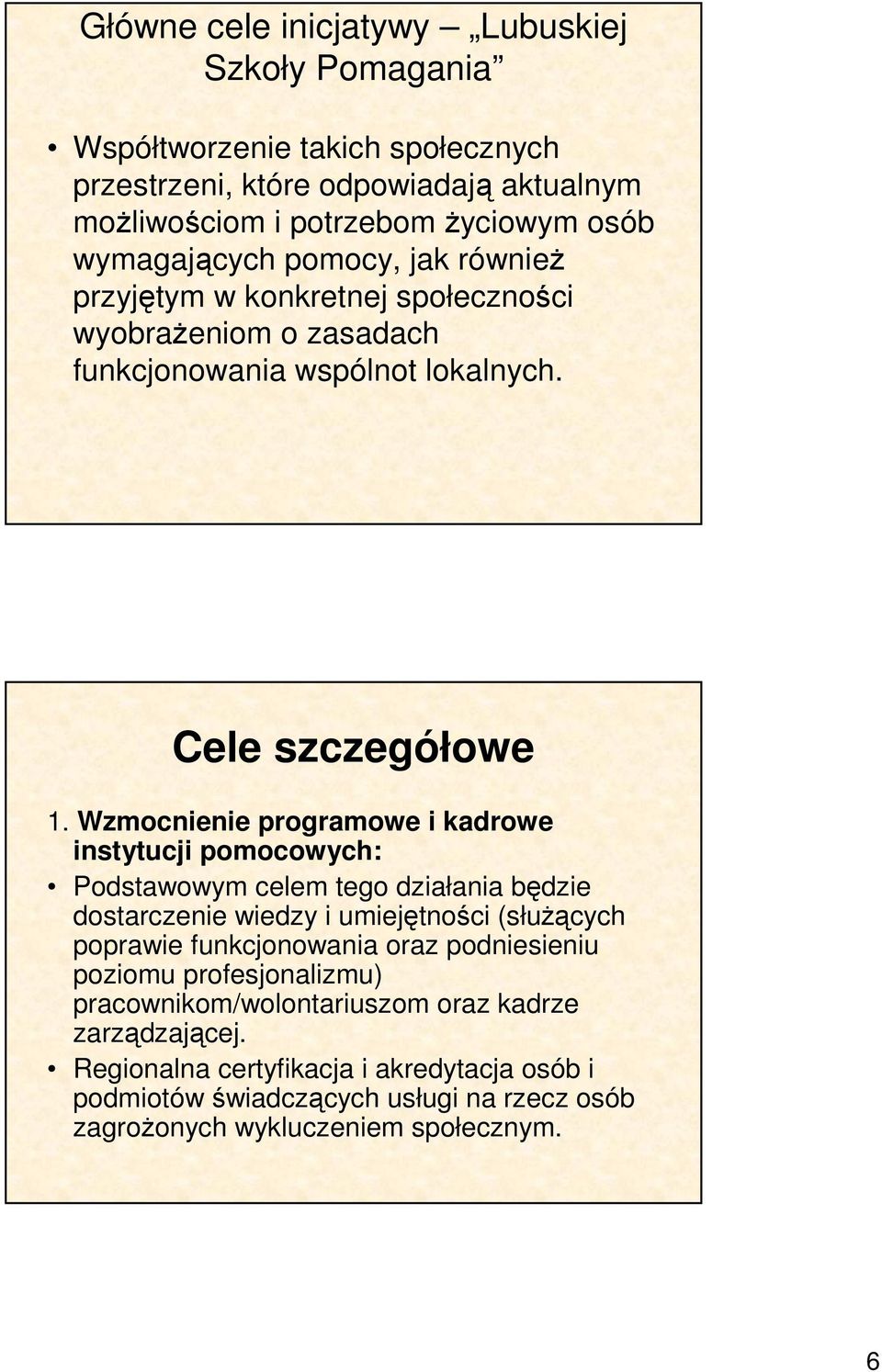 Wzmocnienie programowe i kadrowe instytucji pomocowych: Podstawowym celem tego działania będzie dostarczenie wiedzy i umiejętności (służących poprawie funkcjonowania oraz