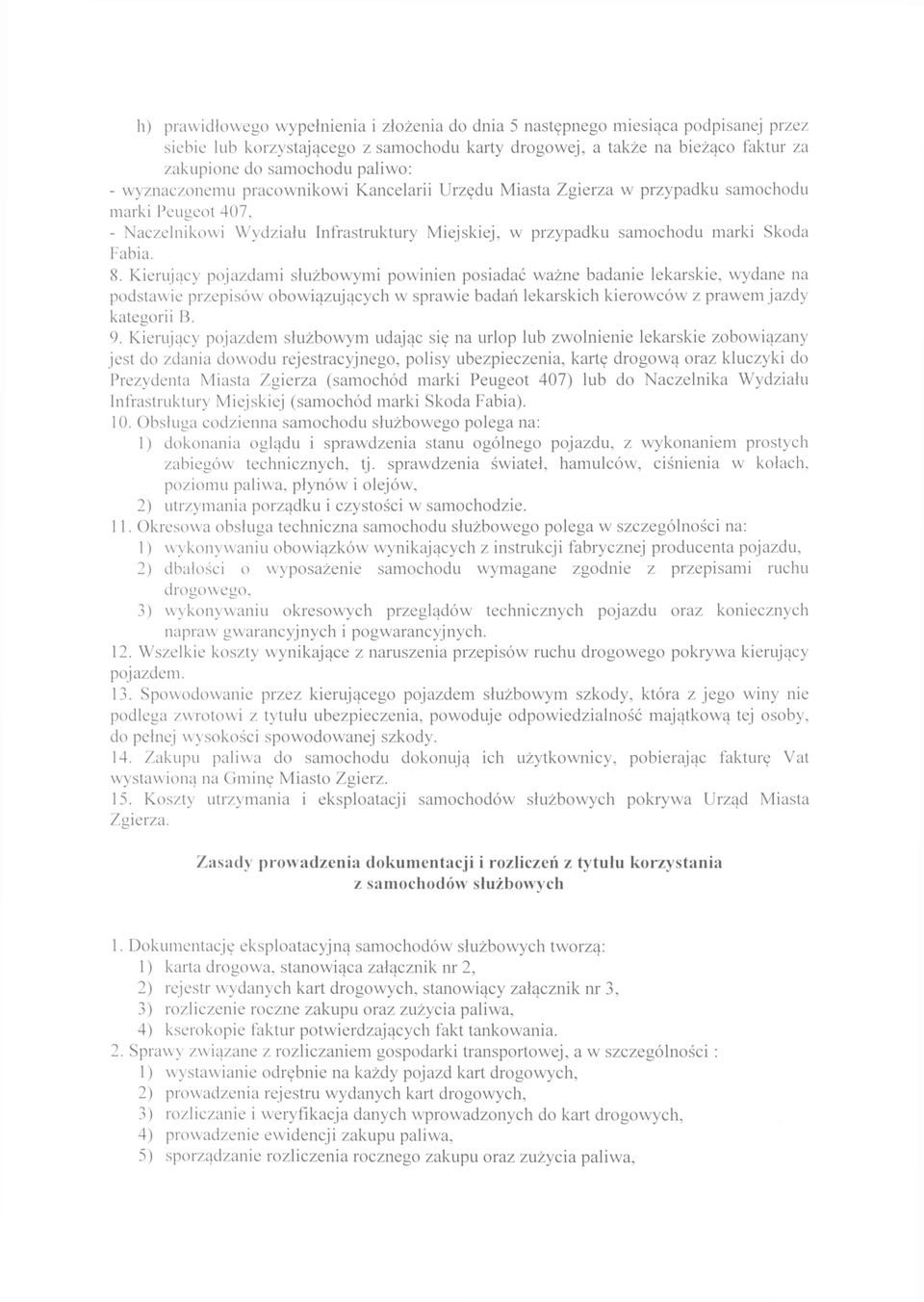 8. Kierujący pojazdami służbowymi powinien posiadać ważne badanie lekarskie, wydane na podstawie przepisów obowiązujących w sprawie badań lekarskich kierowców z prawem jazdy kategorii 15. 9.