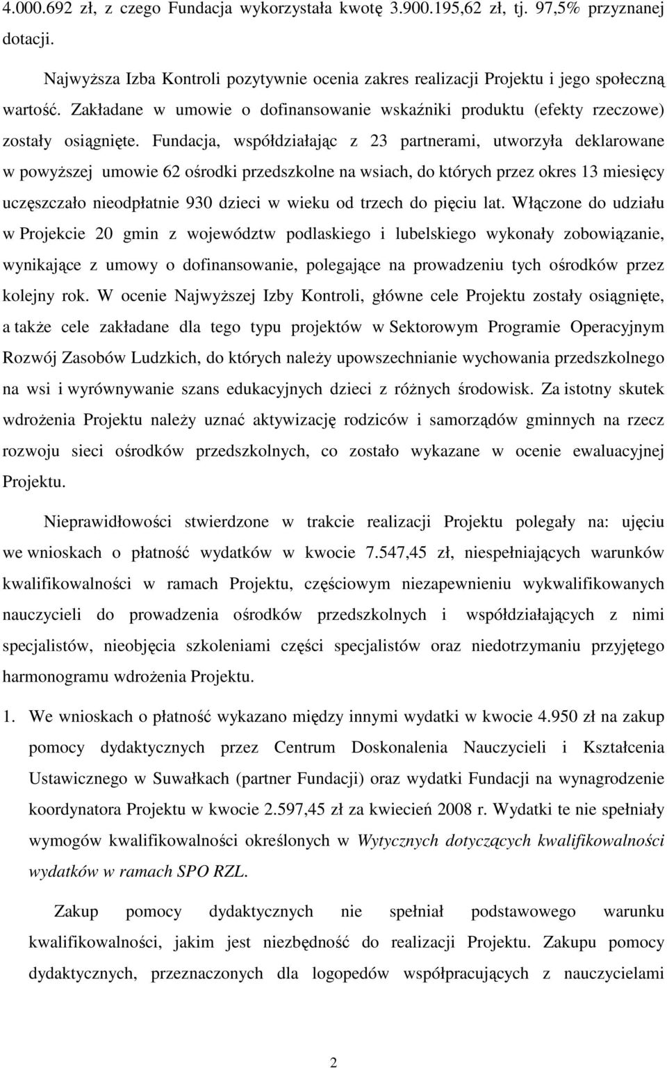 Fundacja, współdziałając z 23 partnerami, utworzyła deklarowane w powyŝszej umowie 62 ośrodki przedszkolne na wsiach, do których przez okres 13 miesięcy uczęszczało nieodpłatnie 930 dzieci w wieku od