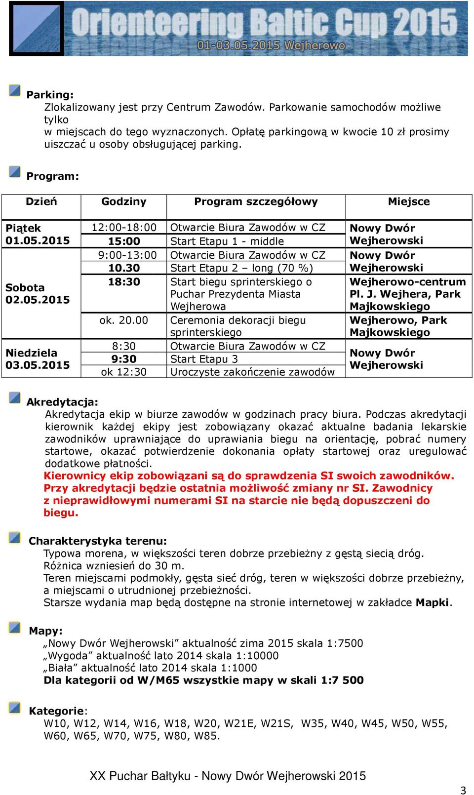 2015 Sobota 02.05.2015 Niedziela 03.05.2015 12:00-18:00 Otwarcie Biura Zawodów w CZ Nowy Dwór 15:00 Start Etapu 1 - middle Wejherowski 9:00-13:00 Otwarcie Biura Zawodów w CZ Nowy Dwór 10.