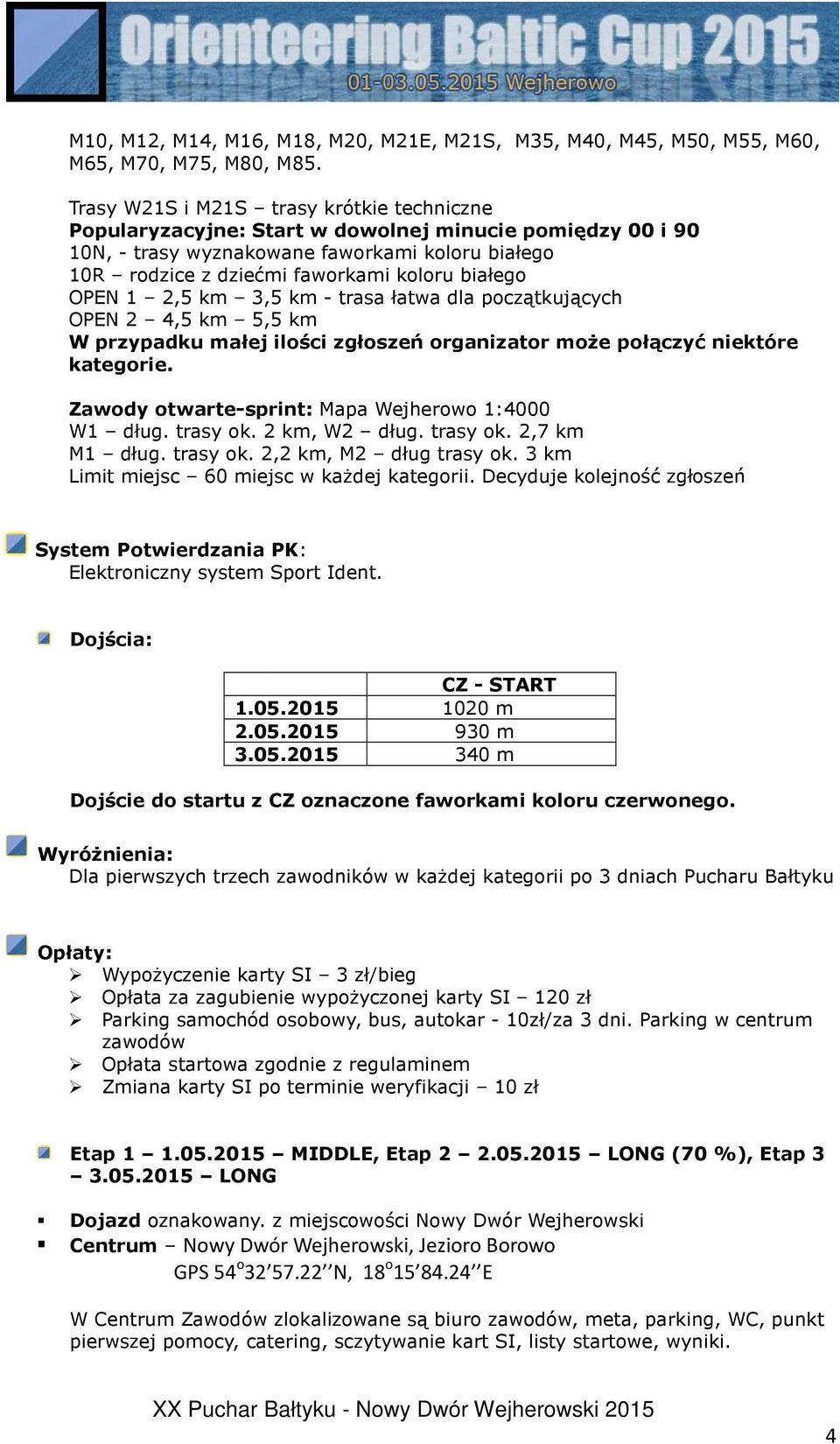 OPEN 1 2,5 km 3,5 km - trasa łatwa dla początkujących OPEN 2 4,5 km 5,5 km W przypadku małej ilości zgłoszeń organizator może połączyć niektóre kategorie.