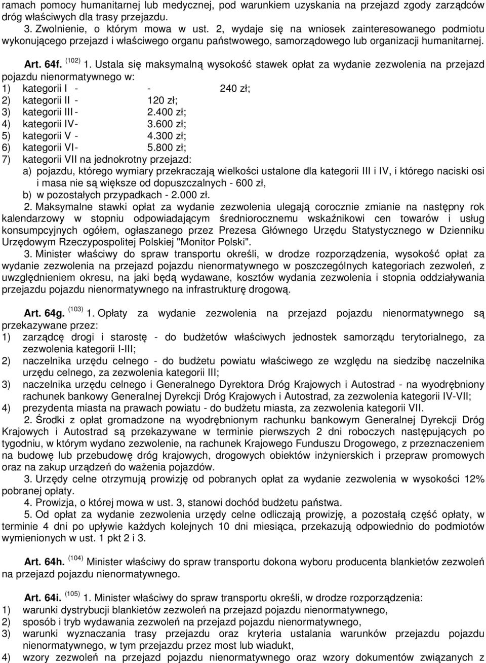 Ustala się maksymalną wysokość stawek opłat za wydanie zezwolenia na przejazd pojazdu nienormatywnego w: 1) kategorii I - - 240 zł; 2) kategorii II - 120 zł; 3) kategorii III - 2.