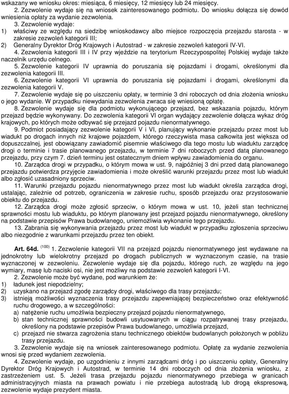 Zezwolenie wydaje: 1) właściwy ze względu na siedzibę wnioskodawcy albo miejsce rozpoczęcia przejazdu starosta - w zakresie zezwoleń kategorii III; 2) Generalny Dyrektor Dróg Krajowych i Autostrad -