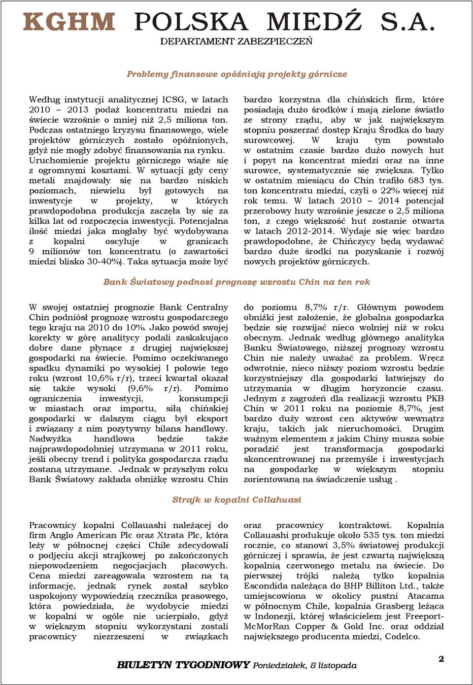 W sytuacji gdy ceny metali znajdowały się na bardzo niskich poziomach, niewielu był gotowych na inwestycje w projekty, w których prawdopodobna produkcja zaczęła by się za kilka lat od rozpoczęcia