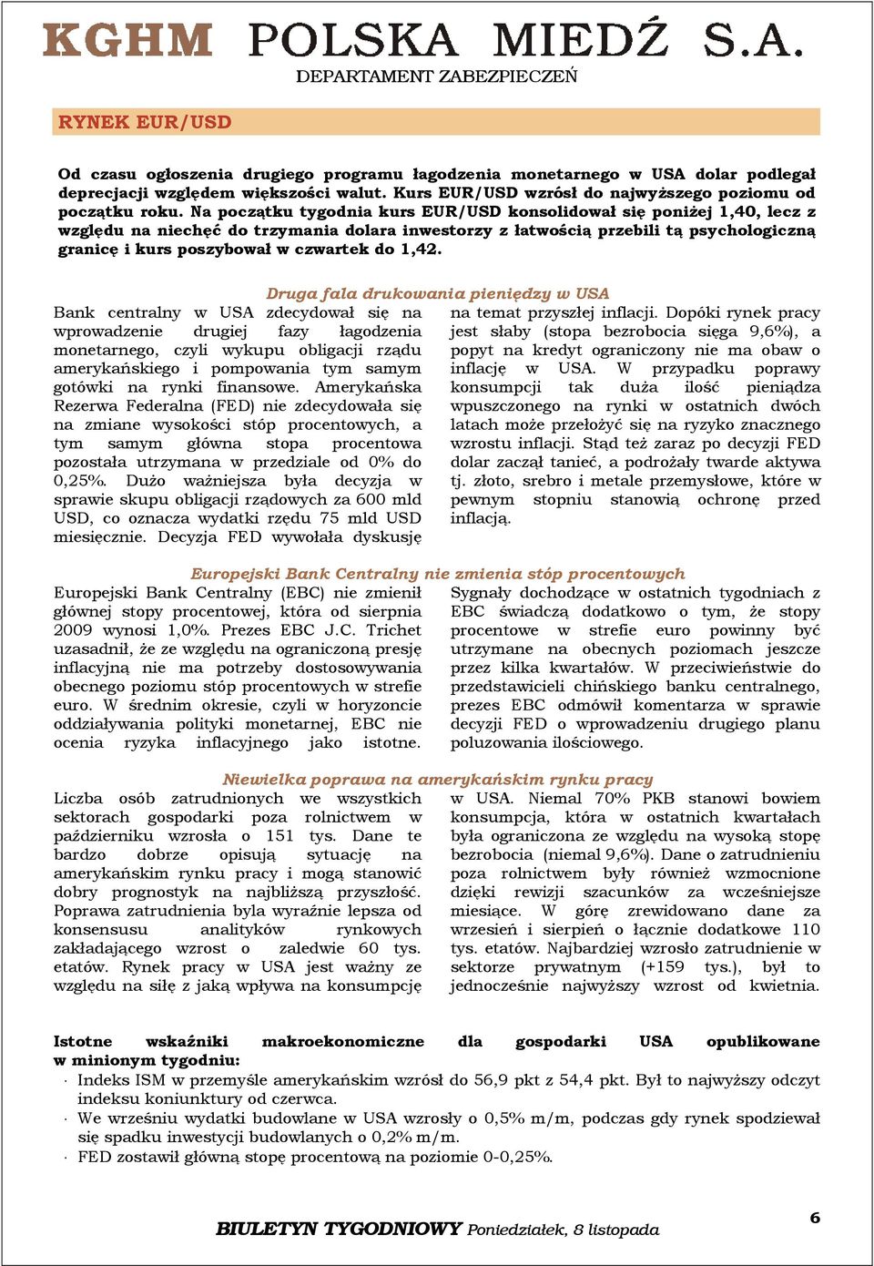 do,4. Bank centralny w USA zdecydował się na wprowadzenie drugiej fazy łagodzenia monetarnego, czyli wykupu obligacji rządu amerykańskiego i pompowania tym samym gotówki na rynki finansowe.