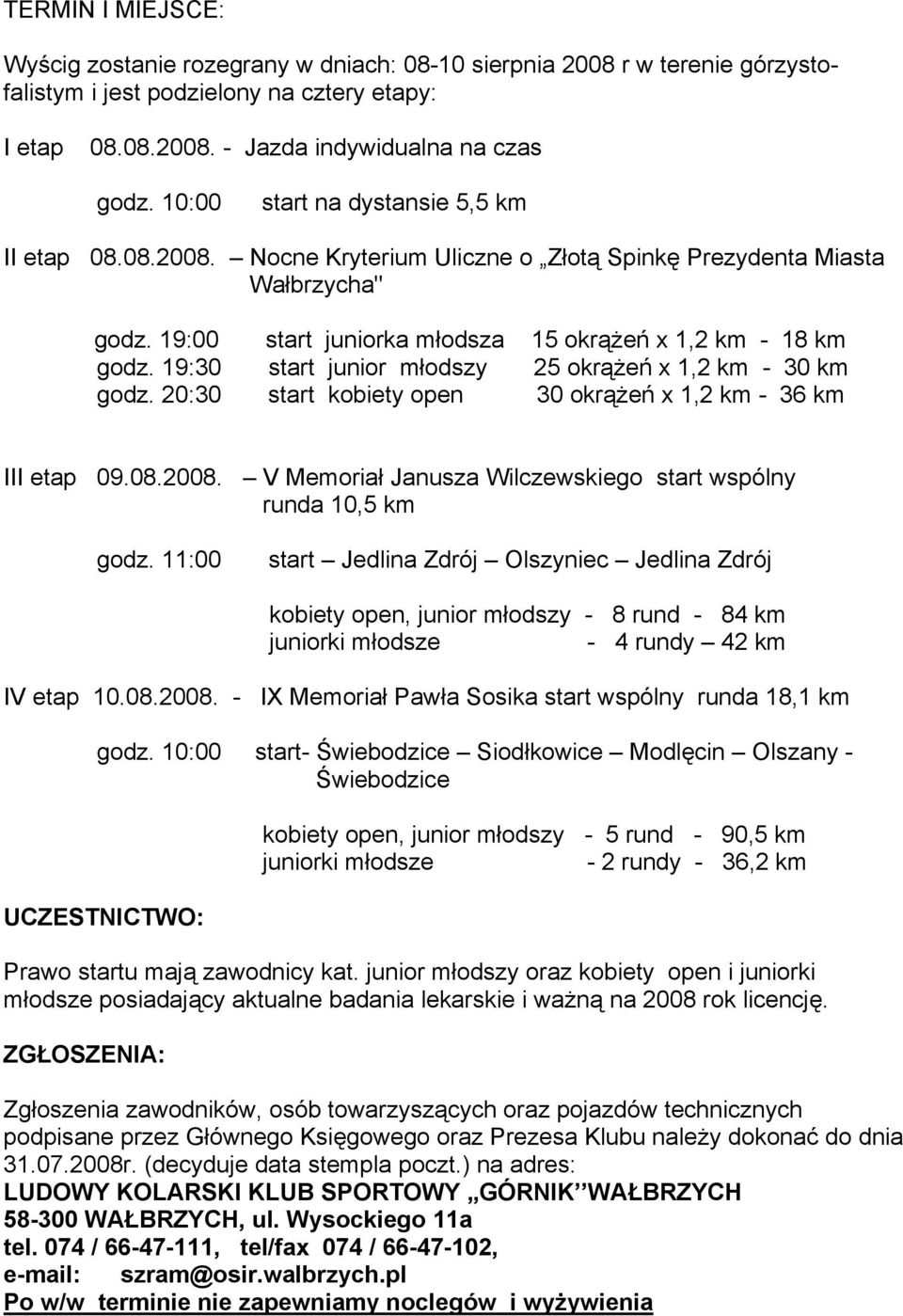 19:30 start junior młodszy 25 okrążeń x 1,2 km - 30 km godz. 20:30 start kobiety open 30 okrążeń x 1,2 km - 36 km III etap 09.08.2008.