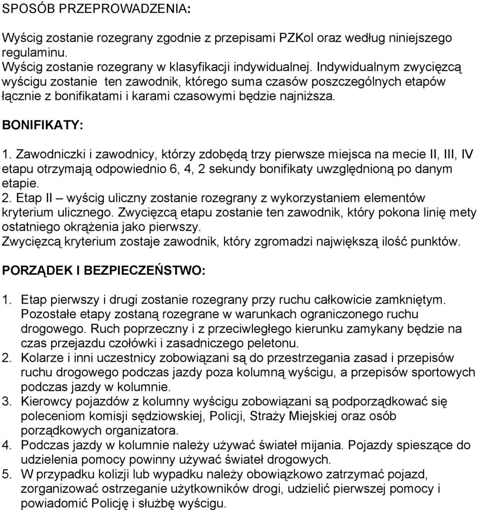 Zawodniczki i zawodnicy, którzy zdobędą trzy pierwsze miejsca na mecie II, III, IV etapu otrzymają odpowiednio 6, 4, 2 