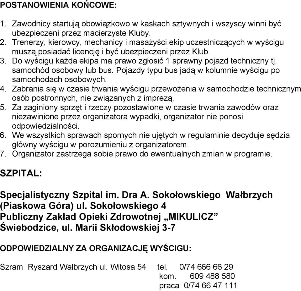 Do wyścigu każda ekipa ma prawo zgłosić 1 sprawny pojazd techniczny tj. samochód osobowy lub bus. Pojazdy typu bus jadą w kolumnie wyścigu po samochodach osobowych. 4.