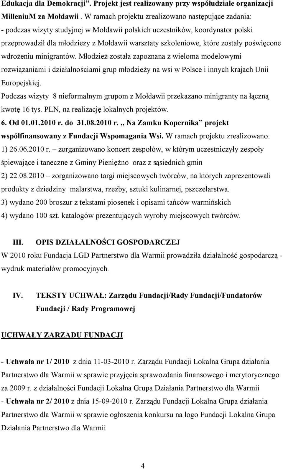 zostały poświęcone wdrożeniu minigrantów. Młodzież została zapoznana z wieloma modelowymi rozwiązaniami i działalnościami grup młodzieży na wsi w Polsce i innych krajach Unii Europejskiej.
