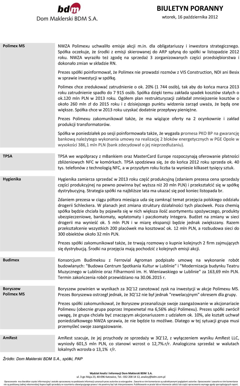 Prezes spółki poinformował, że Polimex nie prowadzi rozmów z VIS Construction, NDI ani Besix w sprawie inwestycji w spółkę. Polimex chce zredukować zatrudnienie o ok.