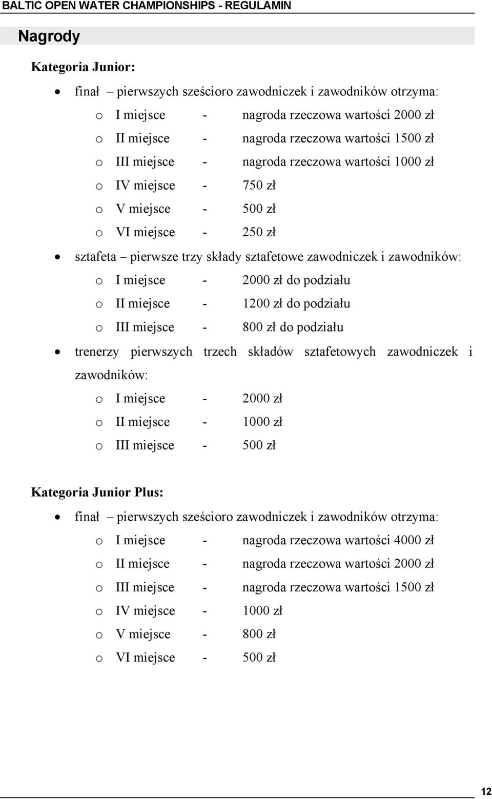 o II miejsce - 1200 zł do podziału o III miejsce - 800 zł do podziału trenerzy pierwszych trzech składów sztafetowych zawodniczek i zawodników: o I miejsce - 2000 zł o II miejsce - 1000 zł o III