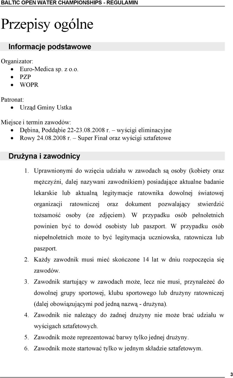 Uprawnionymi do wzięcia udziału w zawodach są osoby (kobiety oraz mężczyźni, dalej nazywani zawodnikiem) posiadające aktualne badanie lekarskie lub aktualną legitymacje ratownika dowolnej światowej