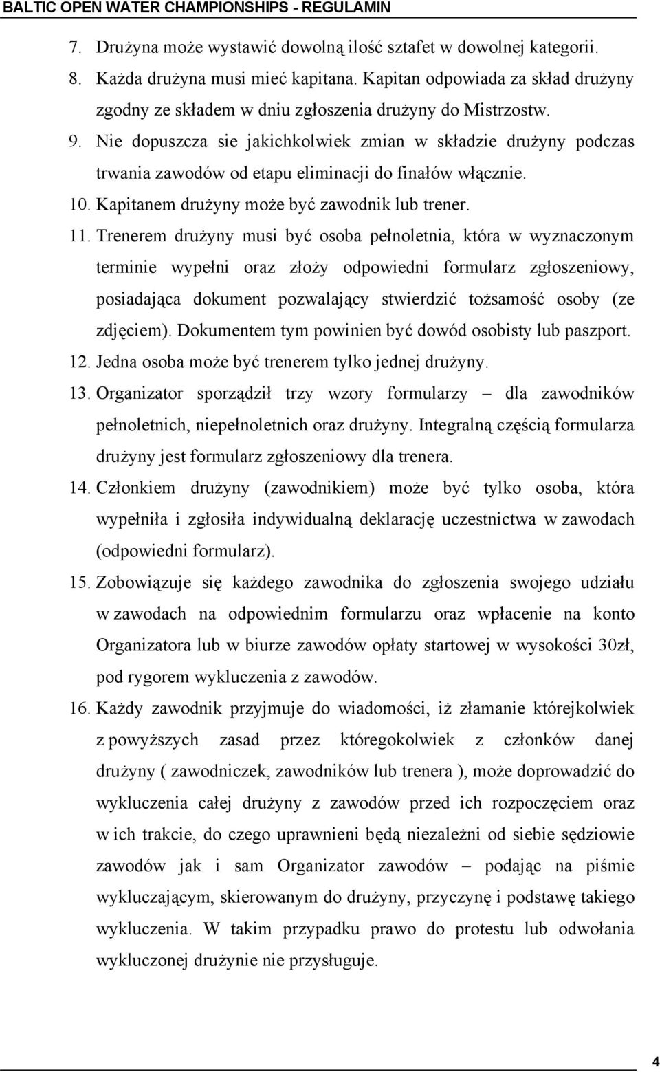 Trenerem drużyny musi być osoba pełnoletnia, która w wyznaczonym terminie wypełni oraz złoży odpowiedni formularz zgłoszeniowy, posiadająca dokument pozwalający stwierdzić tożsamość osoby (ze