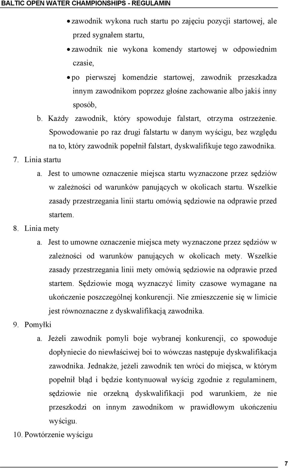 Spowodowanie po raz drugi falstartu w danym wyścigu, bez względu na to, który zawodnik popełnił falstart, dyskwalifikuje tego zawodnika. 7. Linia startu a.