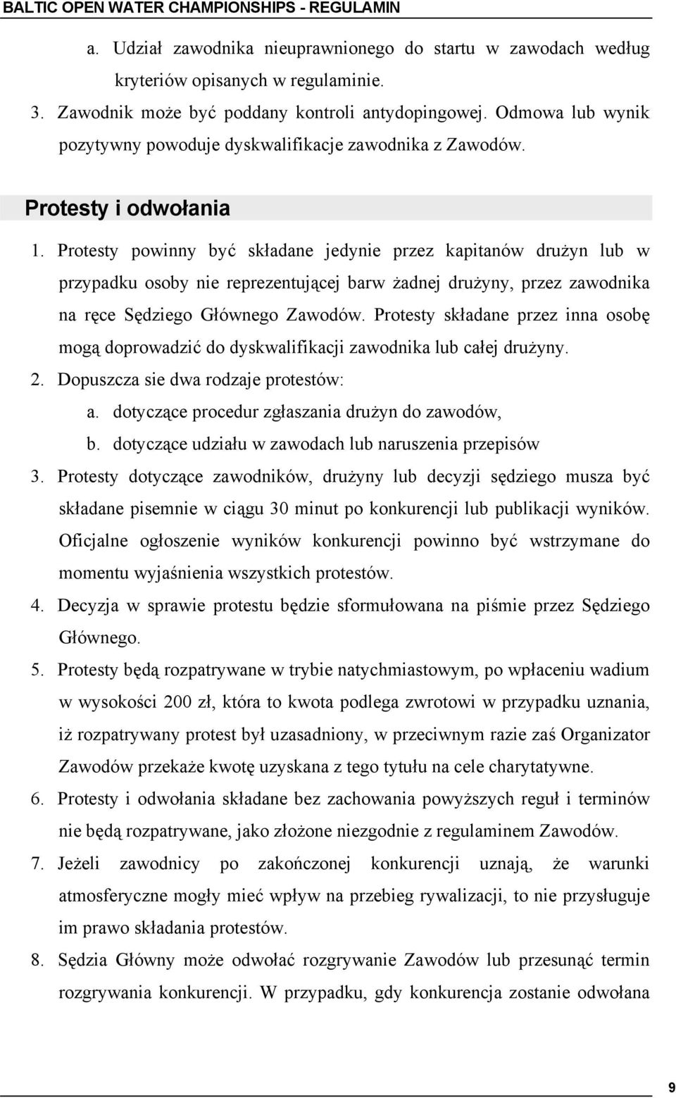 Protesty powinny być składane jedynie przez kapitanów drużyn lub w przypadku osoby nie reprezentującej barw żadnej drużyny, przez zawodnika na ręce Sędziego Głównego Zawodów.