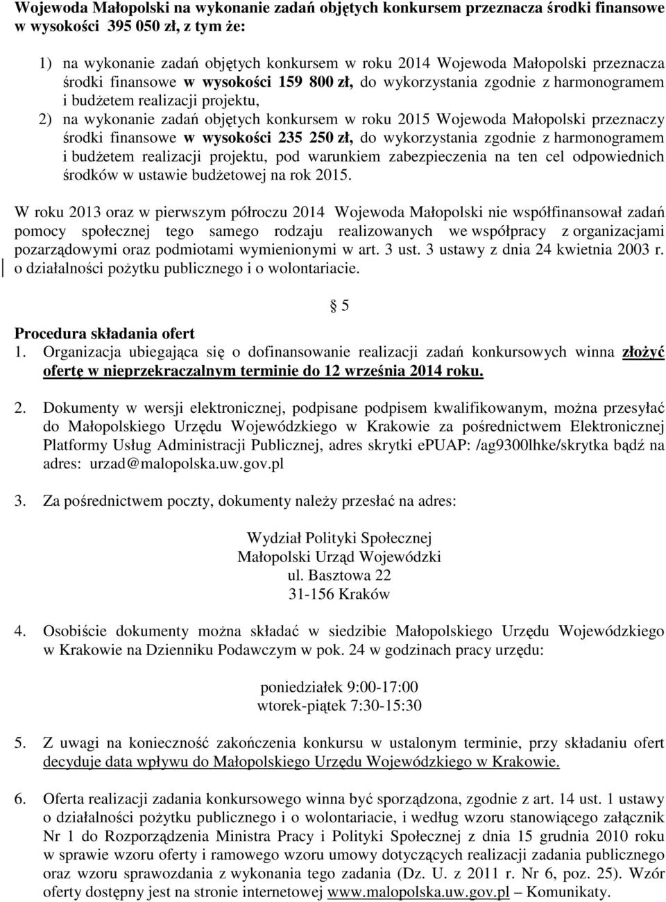 przeznaczy środki finansowe w wysokości 235 250 zł, do wykorzystania zgodnie z harmonogramem i budżetem realizacji projektu, pod warunkiem zabezpieczenia na ten cel odpowiednich środków w ustawie