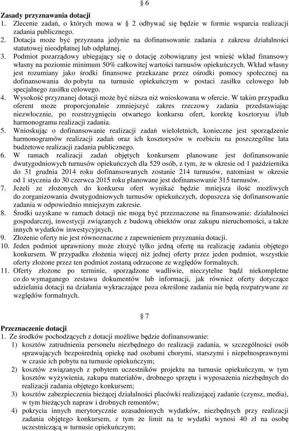 Wkład własny jest rozumiany jako środki finansowe przekazane przez ośrodki pomocy społecznej na dofinansowania do pobytu na turnusie opiekuńczym w postaci zasiłku celowego lub specjalnego zasiłku