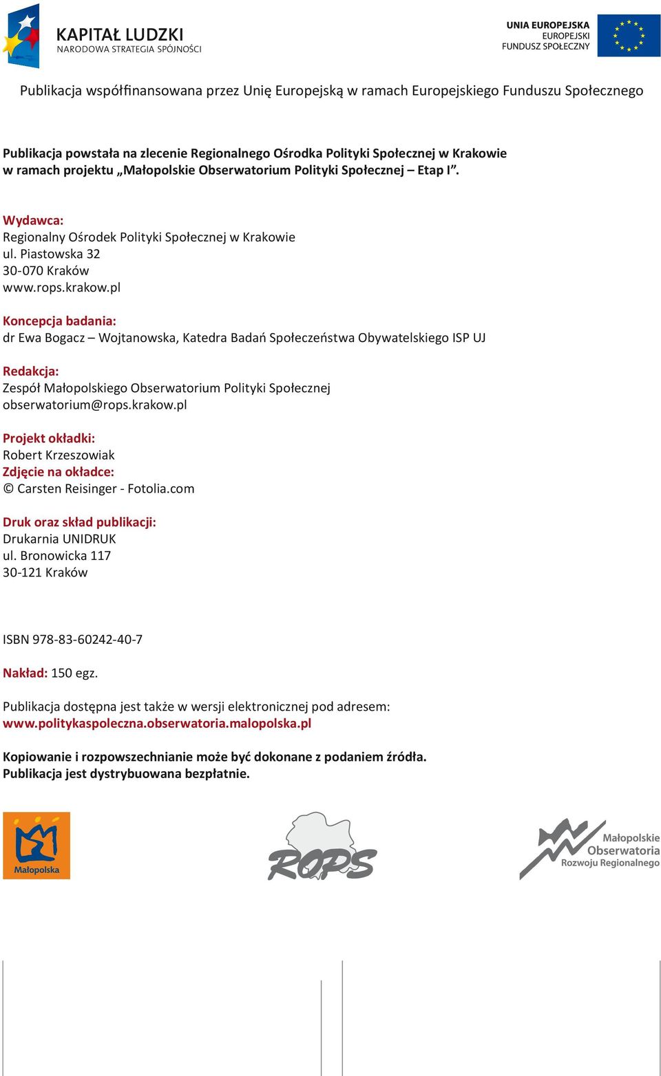 pl Koncepcja badania: dr Ewa Bogacz Wojtanowska, Katedra Badań Społeczeństwa Obywatelskiego ISP UJ Redakcja: Zespół Małopolskiego Obserwatorium Polityki Społecznej obserwatorium@rops.krakow.