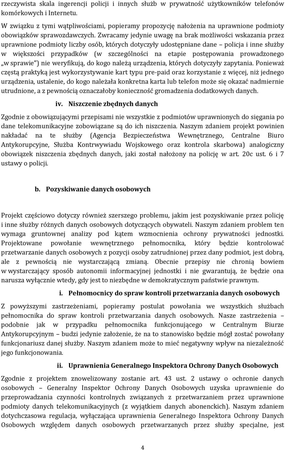 Zwracamy jedynie uwagę na brak możliwości wskazania przez uprawnione podmioty liczby osób, których dotyczyły udostępniane dane policja i inne służby w większości przypadków (w szczególności na etapie