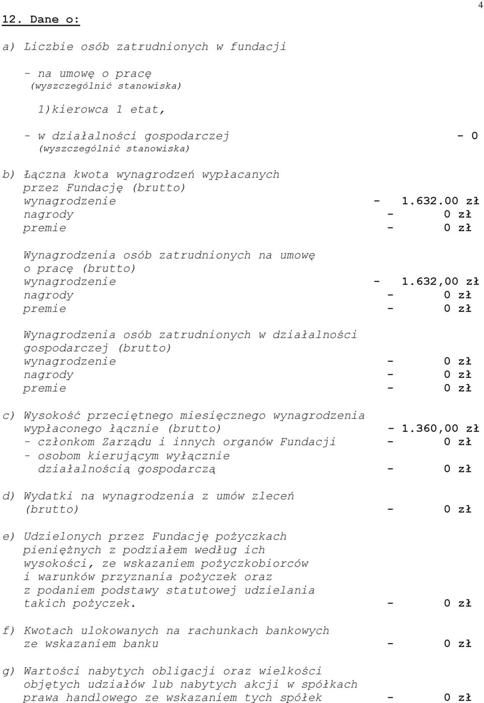 632,00 zł Wynagrodzenia osób zatrudnionych w działalności gospodarczej (brutto) wynagrodzenie c) Wysokość przeciętnego miesięcznego wynagrodzenia wypłaconego łącznie (brutto) - 1.