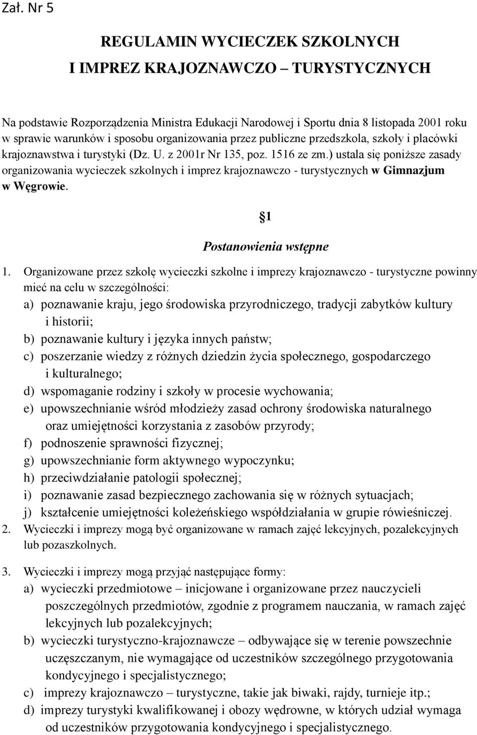 ) ustala się poniższe zasady organizowania wycieczek szkolnych i imprez krajoznawczo - turystycznych w Gimnazjum w Węgrowie. 1 Postanowienia wstępne 1.