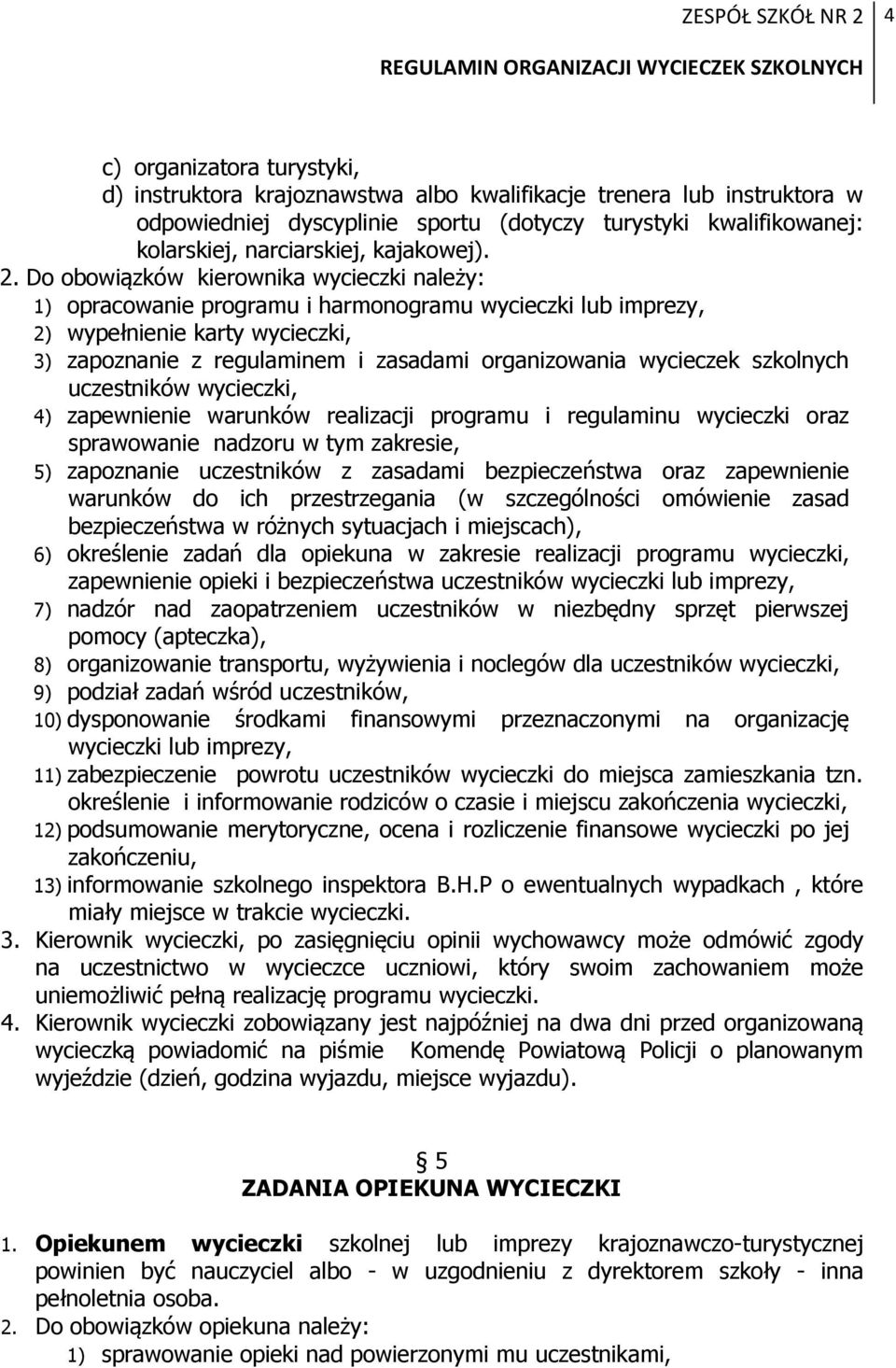 Do obowiązków kierownika wycieczki należy: 1) opracowanie programu i harmonogramu wycieczki lub imprezy, 2) wypełnienie karty wycieczki, 3) zapoznanie z regulaminem i zasadami organizowania wycieczek