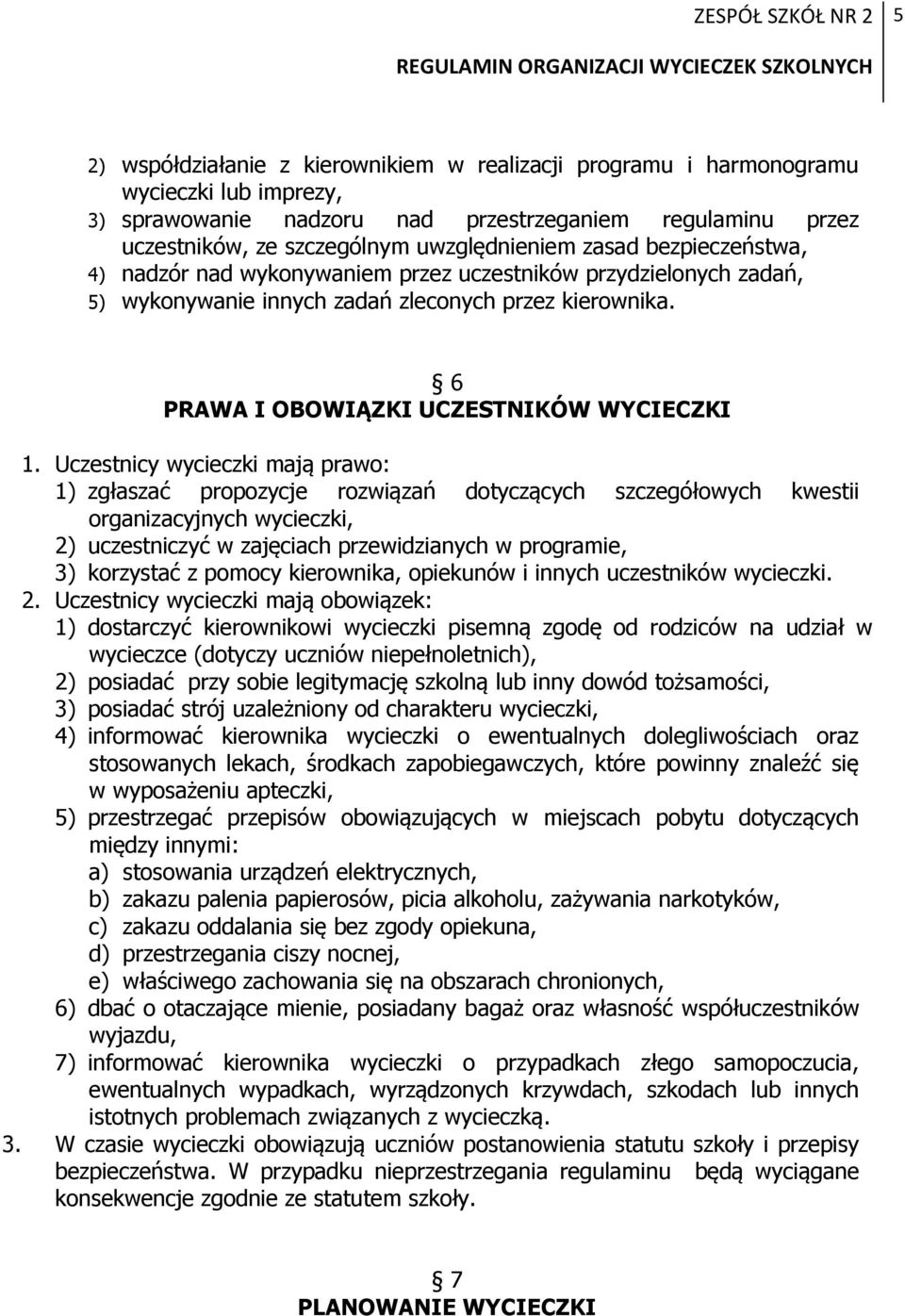 Uczestnicy wycieczki mają prawo: 1) zgłaszać propozycje rozwiązań dotyczących szczegółowych kwestii organizacyjnych wycieczki, 2) uczestniczyć w zajęciach przewidzianych w programie, 3) korzystać z