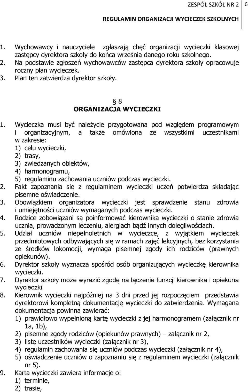 Wycieczka musi być należycie przygotowana pod względem programowym i organizacyjnym, a także omówiona ze wszystkimi uczestnikami w zakresie: 1) celu wycieczki, 2) trasy, 3) zwiedzanych obiektów, 4)