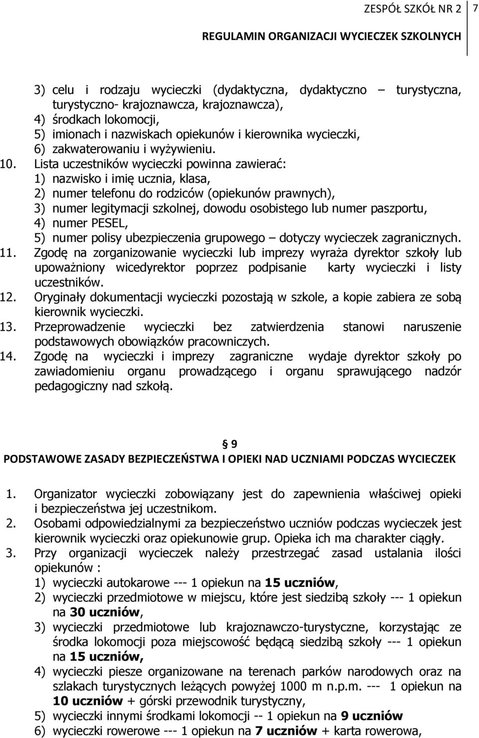Lista uczestników wycieczki powinna zawierać: 1) nazwisko i imię ucznia, klasa, 2) numer telefonu do rodziców (opiekunów prawnych), 3) numer legitymacji szkolnej, dowodu osobistego lub numer