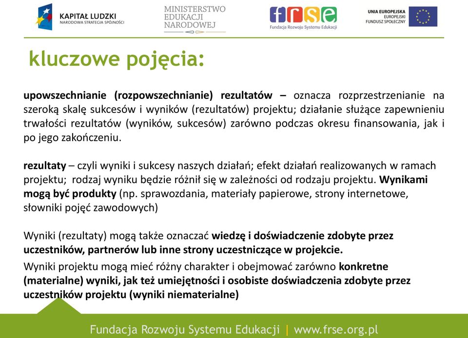 rezultaty czyli wyniki i sukcesy naszych działań; efekt działań realizowanych w ramach projektu; rodzaj wyniku będzie różnił się w zależności od rodzaju projektu. Wynikami mogą być produkty (np.