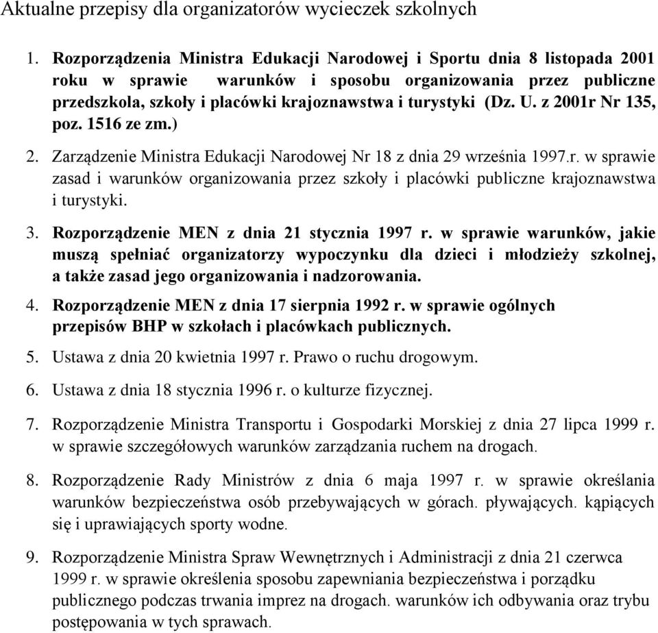 U. z 2001r Nr 135, poz. 1516 ze zm.) 2. Zarządzenie Ministra Edukacji Narodowej Nr 18 z dnia 29 września 1997.r. w sprawie zasad i warunków organizowania przez szkoły i placówki publiczne krajoznawstwa i turystyki.