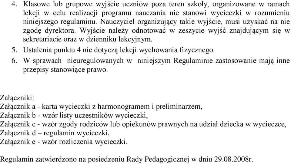 Ustalenia punktu 4 nie dotyczą lekcji wychowania fizycznego. 6. W sprawach nieuregulowanych w niniejszym Regulaminie zastosowanie mają inne przepisy stanowiące prawo.