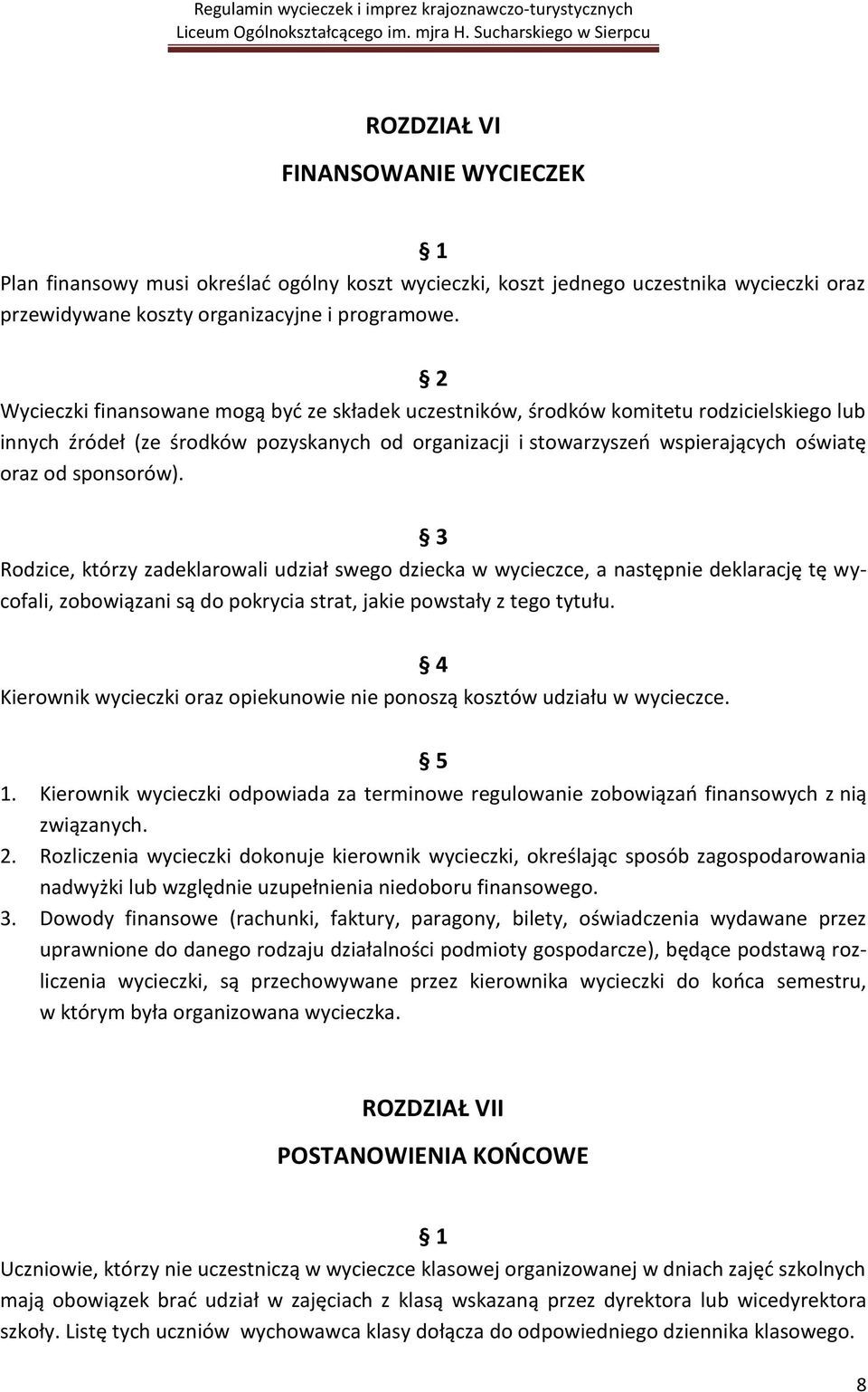 sponsorów). 3 Rodzice, którzy zadeklarowali udział swego dziecka w wycieczce, a następnie deklarację tę wycofali, zobowiązani są do pokrycia strat, jakie powstały z tego tytułu.