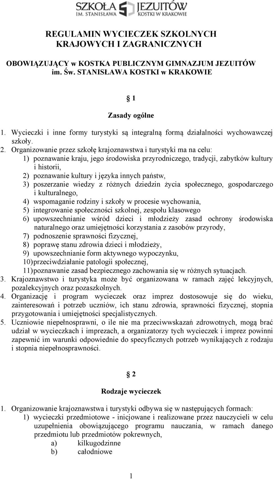 Organizowanie przez szkołę krajoznawstwa i turystyki ma na celu: 1) poznawanie kraju, jego środowiska przyrodniczego, tradycji, zabytków kultury i historii, 2) poznawanie kultury i języka innych