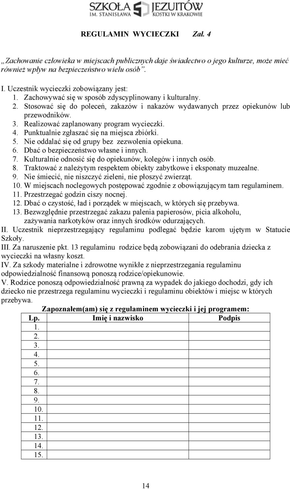 Realizować zaplanowany program wycieczki. 4. Punktualnie zgłaszać się na miejsca zbiórki. 5. Nie oddalać się od grupy bez zezwolenia opiekuna. 6. Dbać o bezpieczeństwo własne i innych. 7.