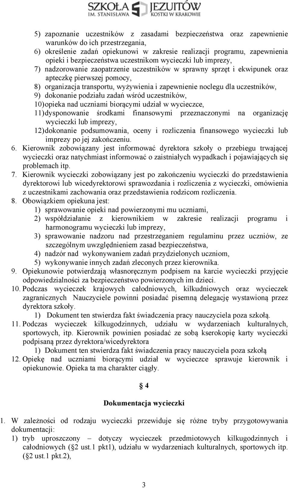 dla uczestników, 9) dokonanie podziału zadań wśród uczestników, 10) opieka nad uczniami biorącymi udział w wycieczce, 11) dysponowanie środkami finansowymi przeznaczonymi na organizację wycieczki lub