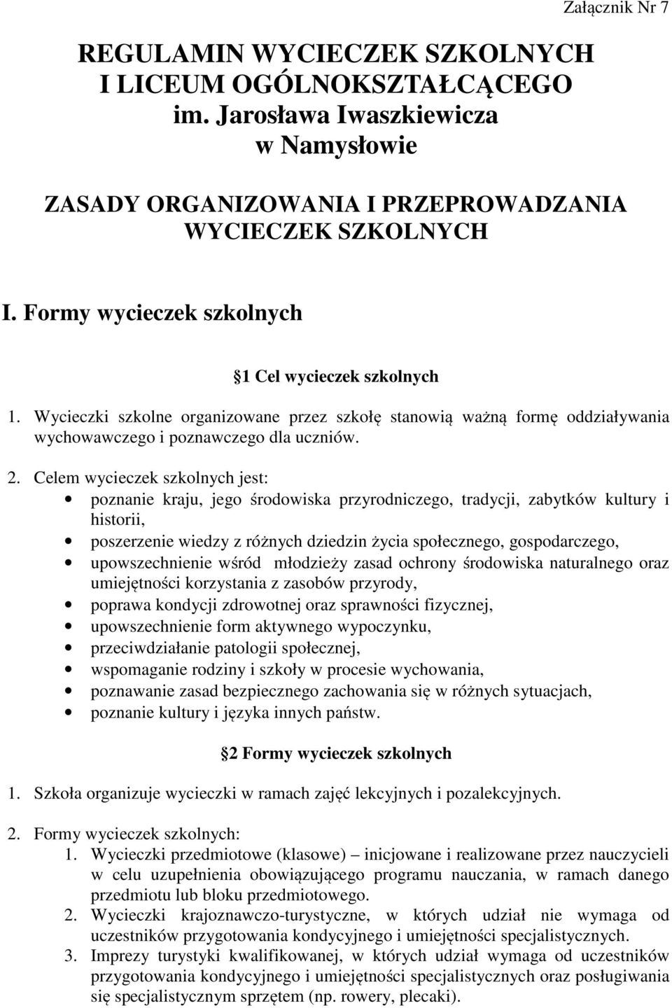 Celem wycieczek szkolnych jest: poznanie kraju, jego środowiska przyrodniczego, tradycji, zabytków kultury i historii, poszerzenie wiedzy z różnych dziedzin życia społecznego, gospodarczego,