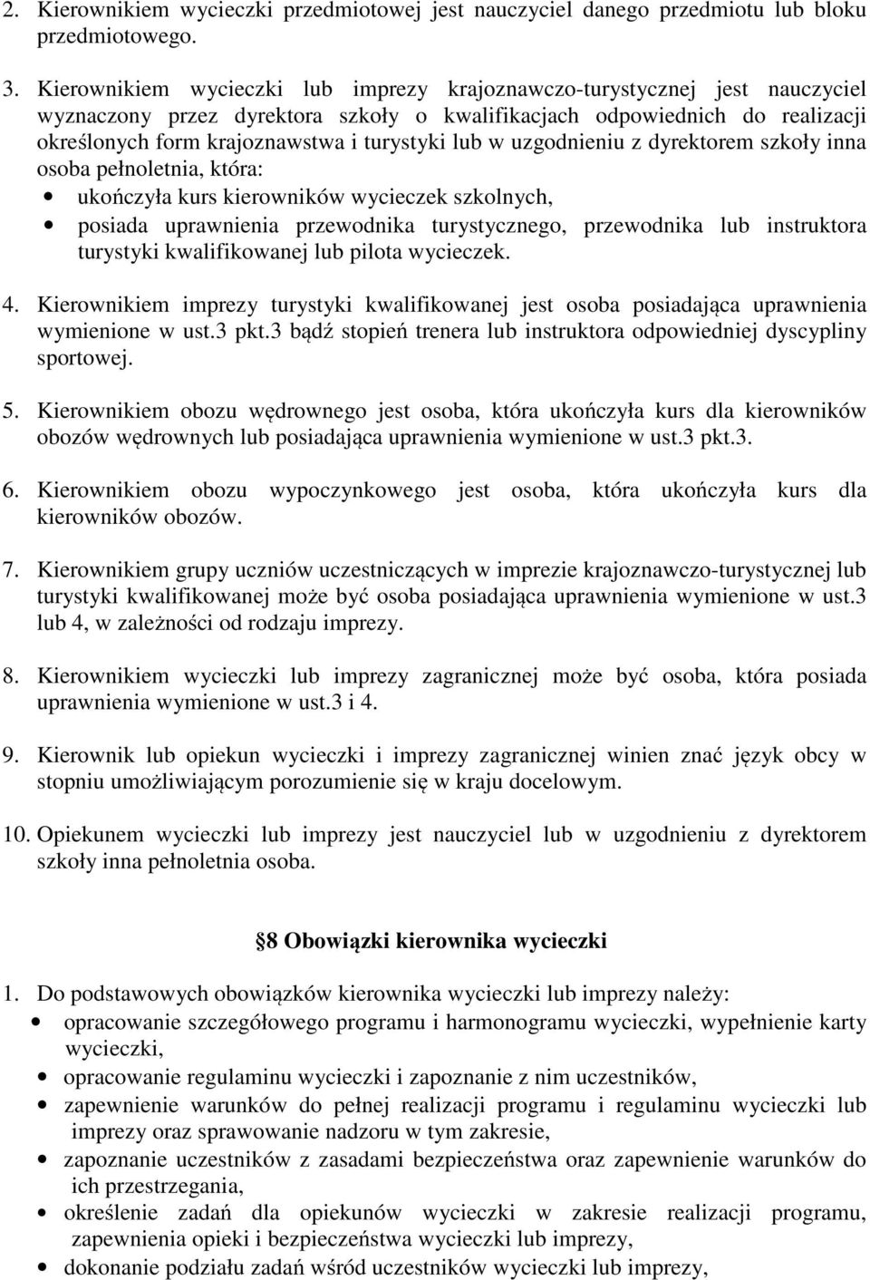 lub w uzgodnieniu z dyrektorem szkoły inna osoba pełnoletnia, która: ukończyła kurs kierowników wycieczek szkolnych, posiada uprawnienia przewodnika turystycznego, przewodnika lub instruktora