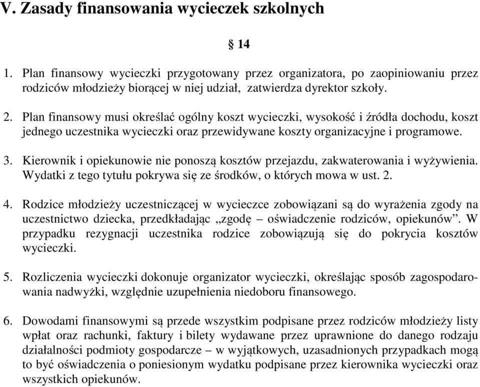 Kierownik i opiekunowie nie ponoszą kosztów przejazdu, zakwaterowania i wyżywienia. Wydatki z tego tytułu pokrywa się ze środków, o których mowa w ust. 2. 4.