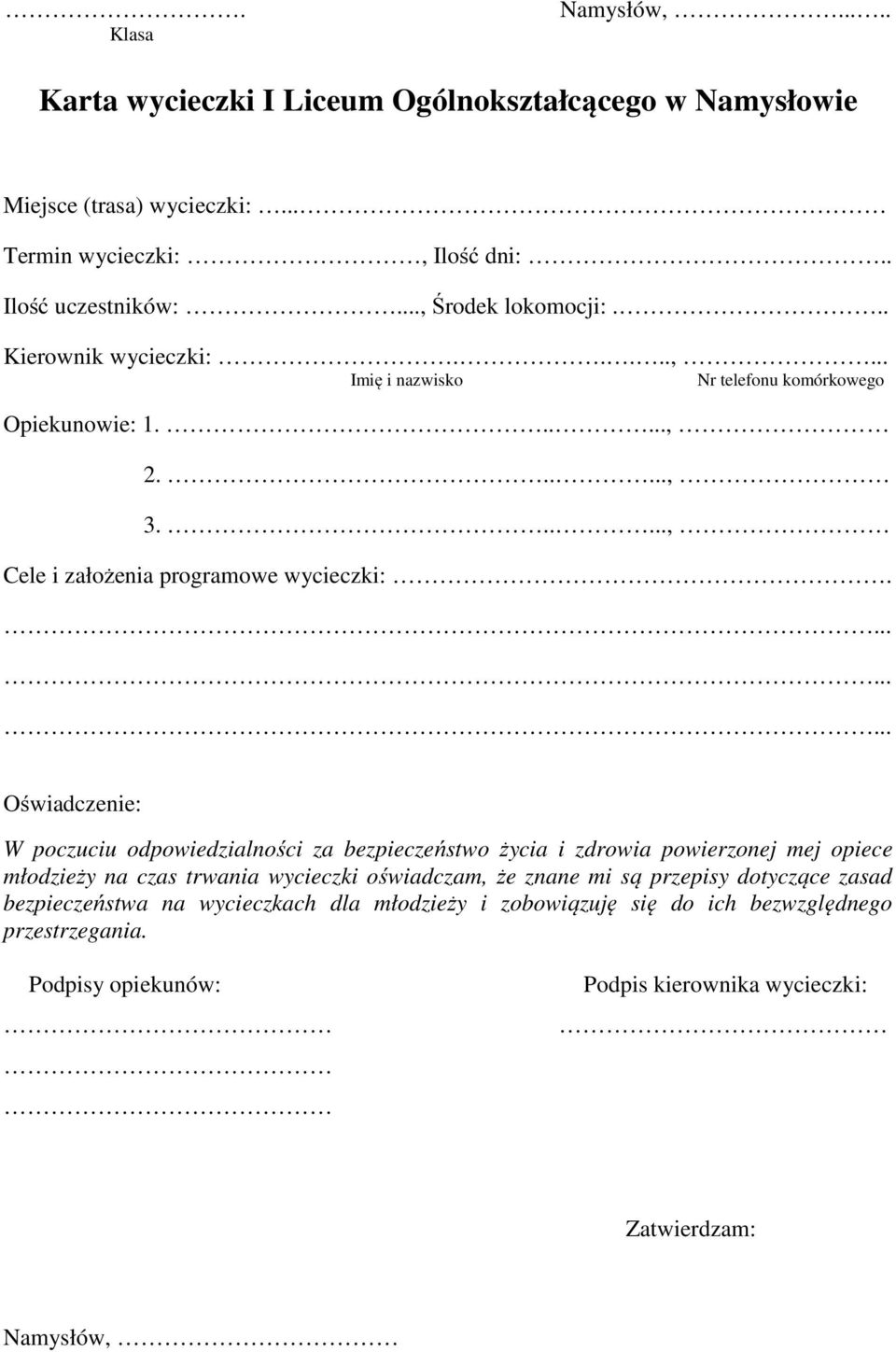 ......... Oświadczenie: W poczuciu odpowiedzialności za bezpieczeństwo życia i zdrowia powierzonej mej opiece młodzieży na czas trwania wycieczki oświadczam, że znane mi są