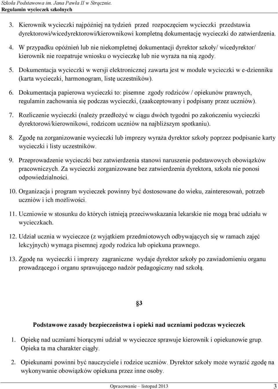 Dokumentacja wycieczki w wersji elektronicznej zawarta jest w module wycieczki w e-dzienniku (karta wycieczki, harmonogram, listę uczestników). 6.