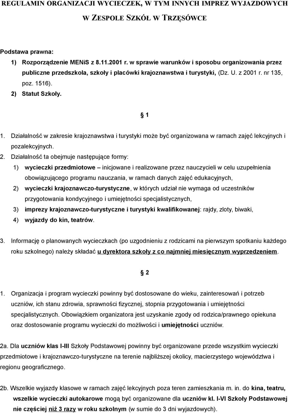 Działalność w zakresie krajoznawstwa i turystyki może być organizowana w ramach zajęć lekcyjnych i pozalekcyjnych. 2.