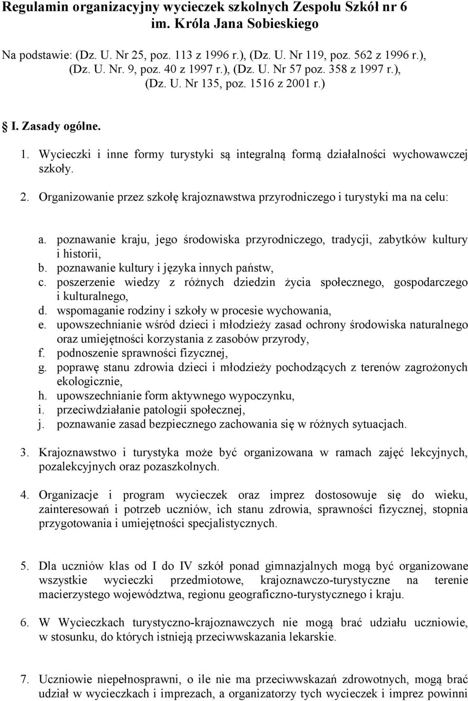 poznawanie kraju, jego środowiska przyrodniczego, tradycji, zabytków kultury i historii, b. poznawanie kultury i języka innych państw, c.