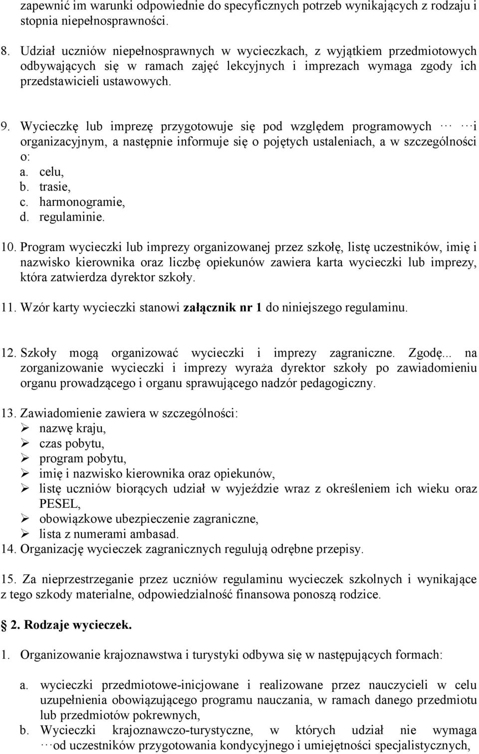 Wycieczkę lub imprezę przygotowuje się pod względem programowych i organizacyjnym, a następnie informuje się o pojętych ustaleniach, a w szczególności o: a. celu, b. trasie, c. harmonogramie, d.